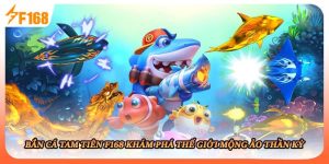 Bắn Cá Tam Tiên F168 Khám Phá Thế Giới Mộng Ảo Thần Kỳ