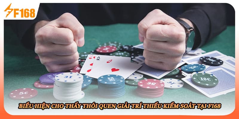 Biểu hiện cho thấy thói quen giải trí thiếu kiểm soát tại F168