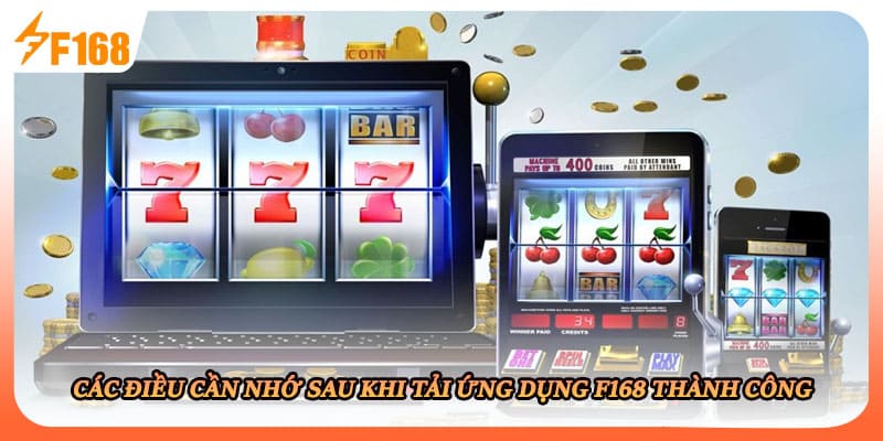 Các điều cần nhớ sau khi tải ứng dụng F168 thành công