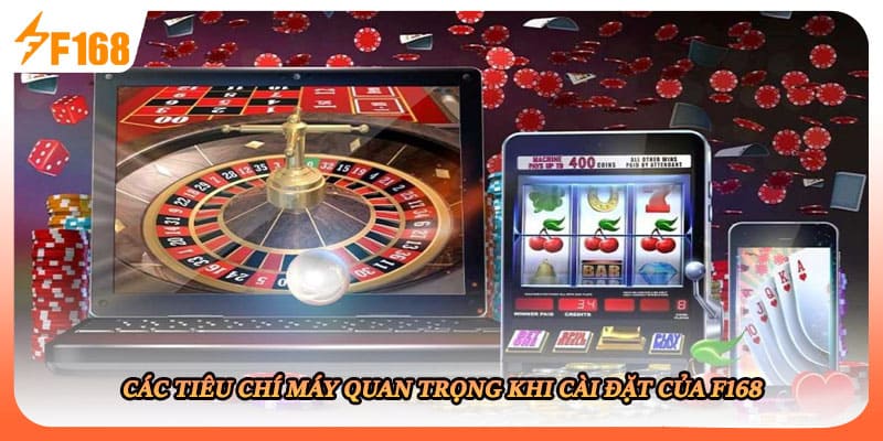 Các tiêu chí máy quan trọng khi cài đặt của F168