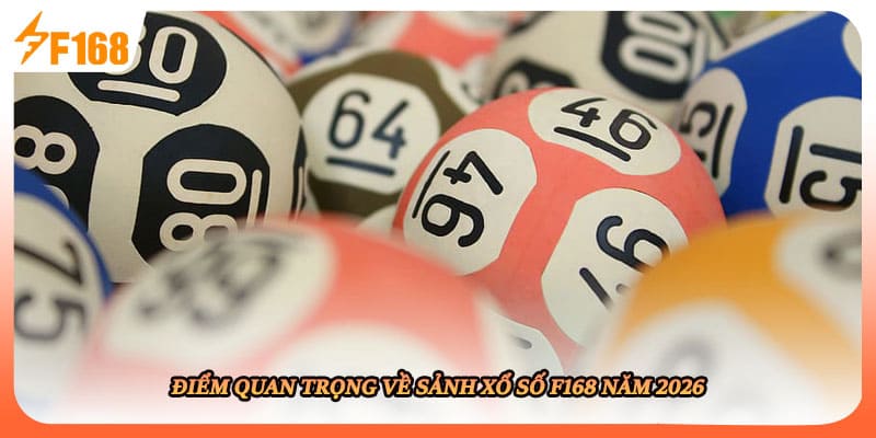 Điểm quan trọng về sảnh xổ số F168 năm 2026