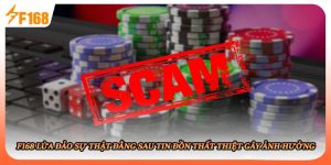 F168 Lừa Đảo Sự Thật Đằng Sau Tin Đồn Thất Thiệt Gây Ảnh Hưởng