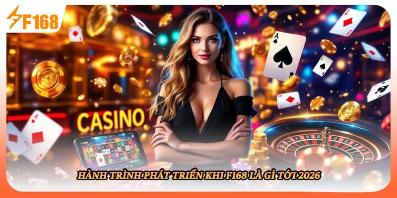 Hành trình phát triển khi F168 là gì tới 2026