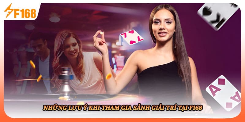 Những lưu ý khi tham gia sảnh giải trí tại F168