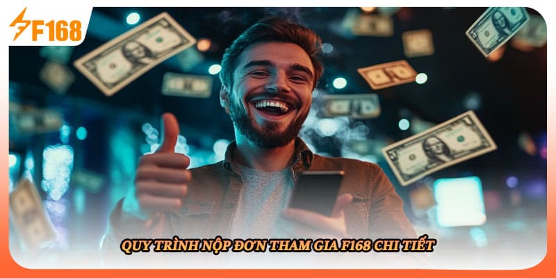 Quy trình nộp đơn tham gia F168 chi tiết