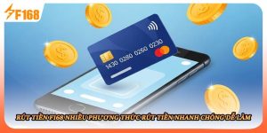 Rút Tiền F168 Nhiều Phương Thức Rút Tiền Nhanh Chóng Dễ Làm