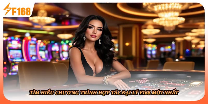 Tìm hiểu chương trình hợp tác đại lý F168 mới nhất